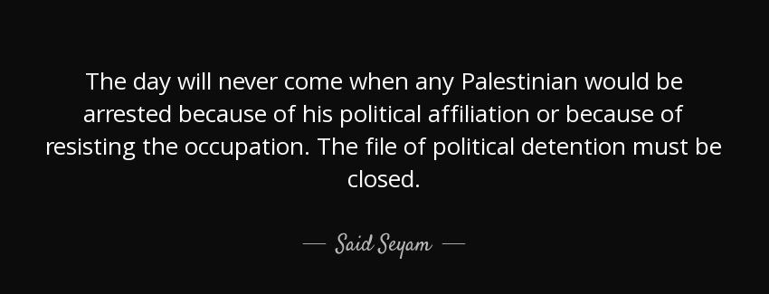 quote the day will never come when any palestinian would be arrested because of his political said seyam Quotes