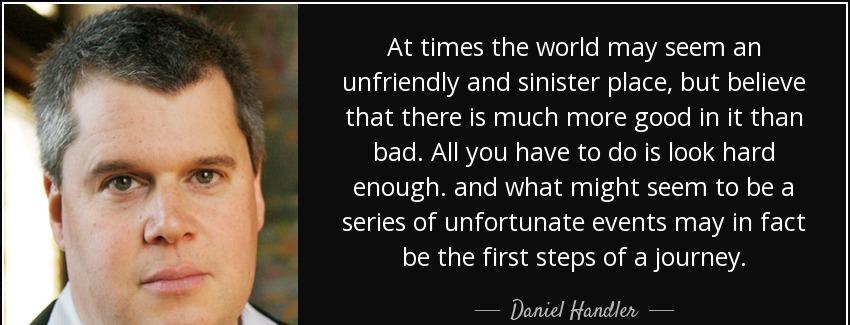 quote at times the world may seem an unfriendly and sinister place but believe that there daniel handler Quotes