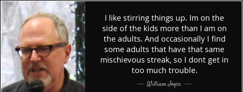 quote i like stirring things up im on the side of the kids more than i am on the adults and william joyce Quotes