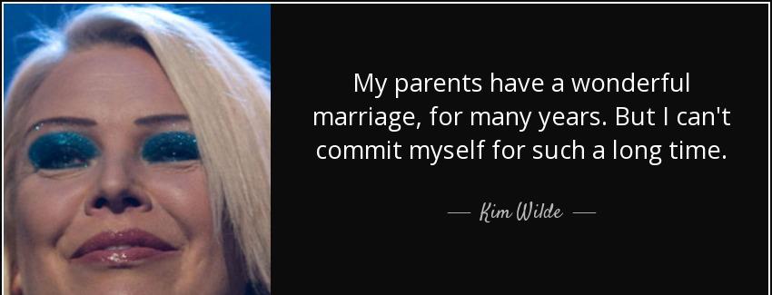 quote my parents have a wonderful marriage for many years but i can t commit myself for such kim wilde Quotes