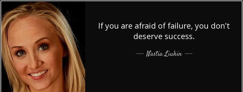 quote if you are afraid of failure you don t deserve success nastia liukin Quotes
