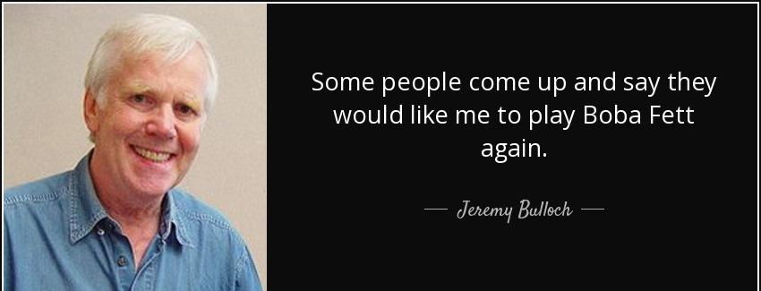 quote some people come up and say they would like me to play boba fett again jeremy bulloch Quotes