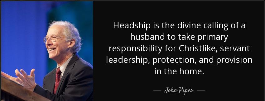 quote headship is the divine calling of a husband to take primary responsibility for christlike john piper Quotes