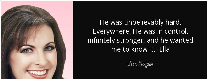 quote he was unbelievably hard everywhere he was in control infinitely stronger and he wanted lisa kleypas Quotes