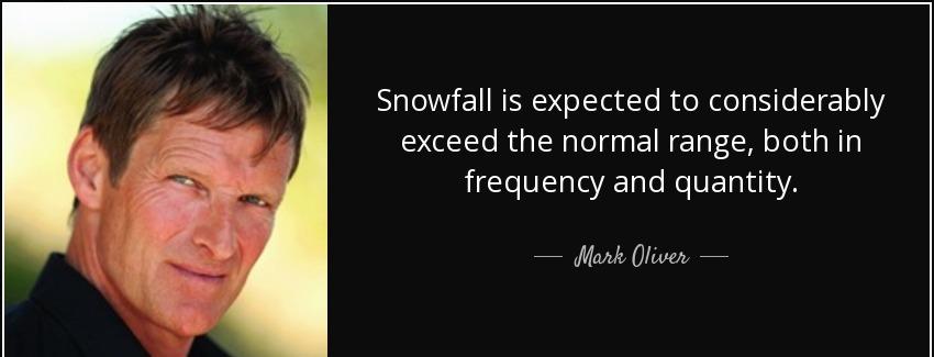 quote snowfall is expected to considerably exceed the normal range both in frequency and quantity mark oliver Quotes
