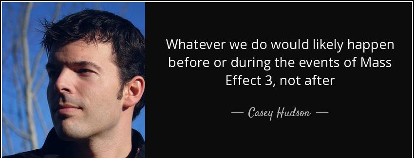 quote whatever we do would likely happen before or during the events of mass effect 3 not casey hudson Quotes
