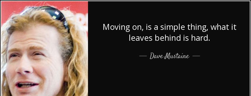 quote moving on is a simple thing what it leaves behind is hard dave mustaine Quotes