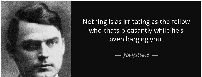 quote nothing is as irritating as the fellow who chats pleasantly while he s overcharging kin hubbard Quotes