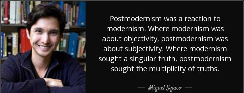 quote postmodernism was a reaction to modernism where modernism was about objectivity postmodernism miguel syjuco Quotes