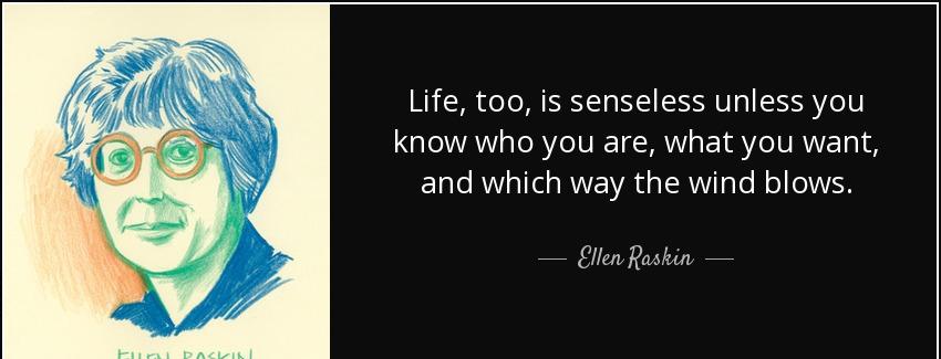 quote life too is senseless unless you know who you are what you want and which way the wind ellen raskin Quotes