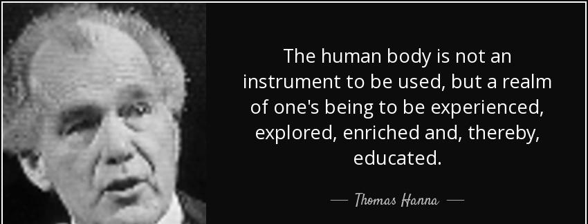 quote the human body is not an instrument to be used but a realm of one s being to be experienced thomas hanna Quotes