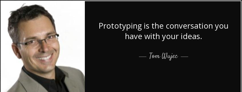 quote prototyping is the conversation you have with your ideas tom wujec Quotes