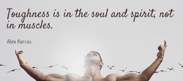 Quotation Alex Karras Toughness is in the soul and spirit not in muscles Quotes
