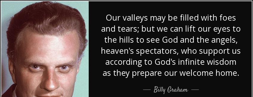 quote our valleys may be filled with foes and tears but we can lift our eyes to the hills billy graham Quotes