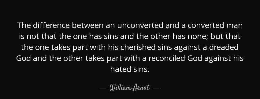 quote the difference between an unconverted and a converted man is not that the one has sins william arnot Quotes