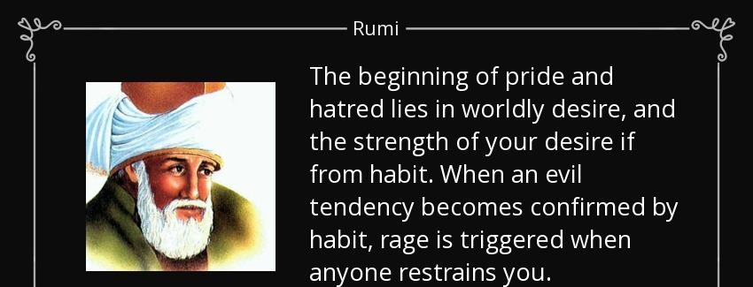 quote the beginning of pride and hatred lies in worldly desire and the strength of your desire rumi Quotes