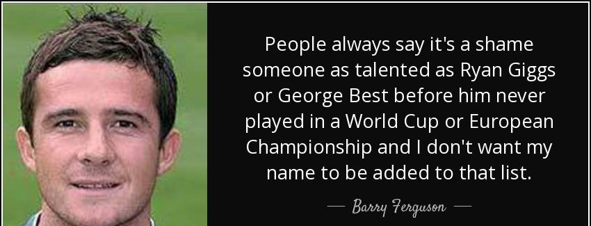 quote people always say it s a shame someone as talented as ryan giggs or george best before barry ferguson Quotes