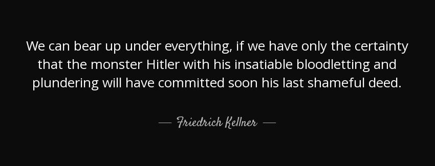 quote we can bear up under everything if we have only the certainty that the monster hitler friedrich kellner Quotes