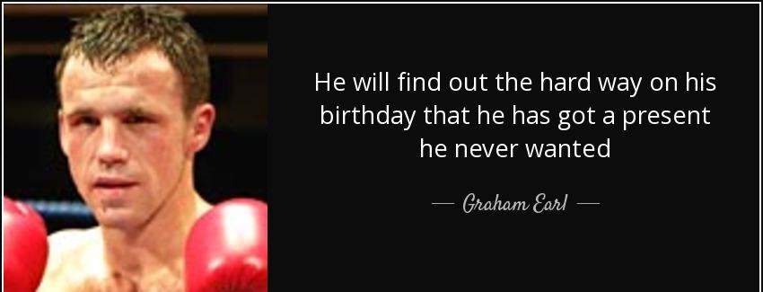 quote he will find out the hard way on his birthday that he has got a present he never wanted graham earl Quotes