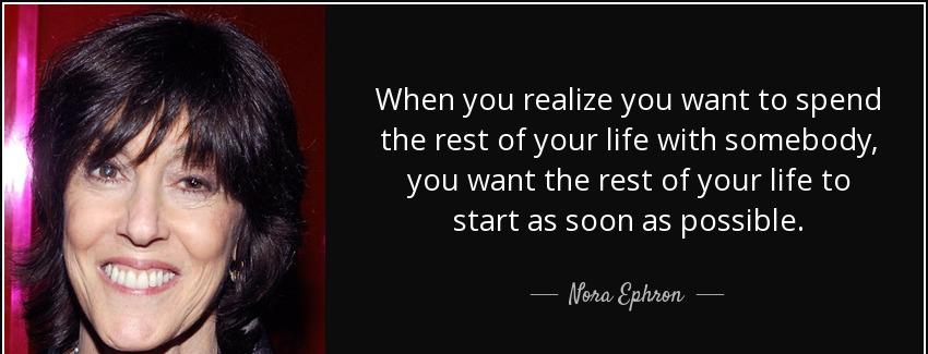 quote when you realize you want to spend the rest of your life with somebody you want the nora ephron Quotes