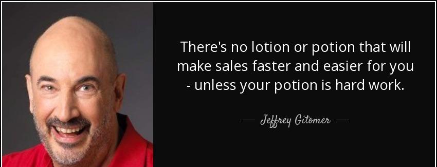quote there s no lotion or potion that will make sales faster and easier for you unless your jeffrey gitomer Quotes