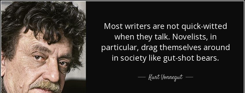 quote most writers are not quick witted when they talk novelists in particular drag themselves kurt vonnegut Quotes