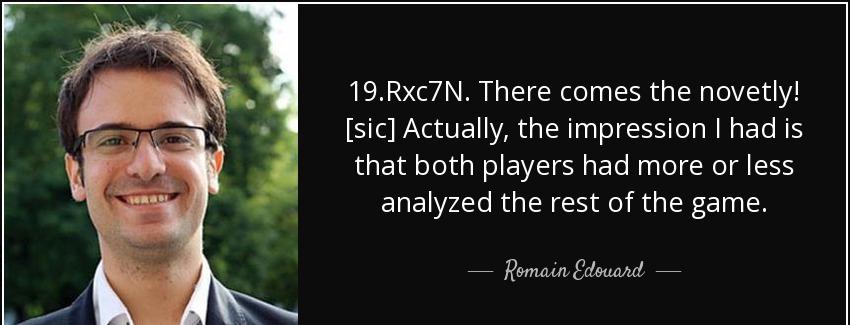 quote 19 rxc7n there comes the novetly sic actually the impression i had is that both players romain edouard Quotes