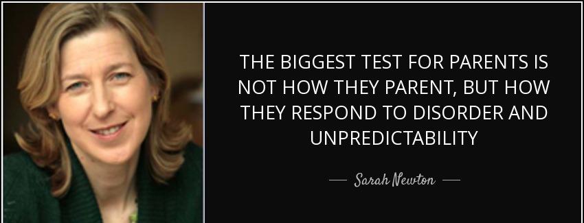quote the biggest test for parents is not how they parent but how they respond to disorder sarah newton Quotes
