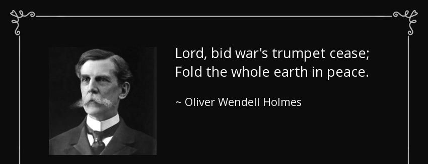 quote lord bid war s trumpet cease fold the whole earth in peace oliver wendell holmes Quotes