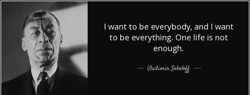 quote i want to be everybody and i want to be everything one life is not enough vladimir sokoloff Quotes