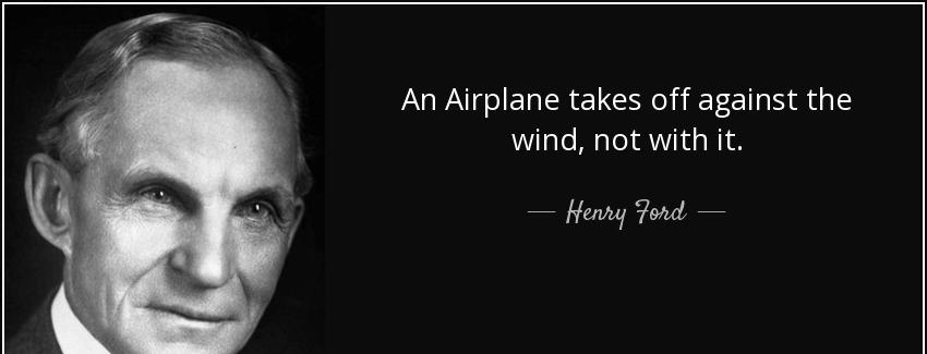quote an airplane takes off against the wind not with it henry ford Quotes
