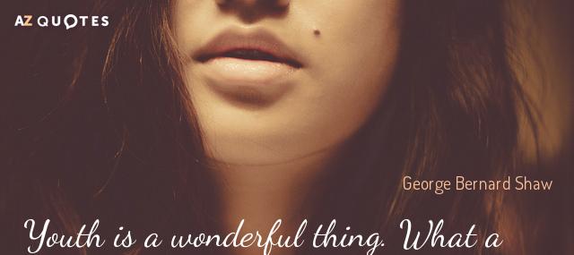 Quotation George Bernard Shaw Youth is a wonderful thing What a crime to waste Quotes