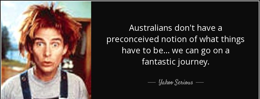quote australians don t have a preconceived notion of what things have to be we can go on yahoo serious Quotes