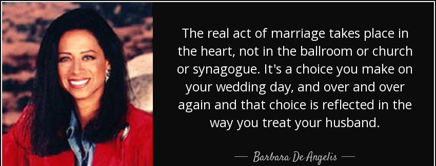 quote the real act of marriage takes place in the heart not in the ballroom or church or synagogue barbara de angelis Quotes