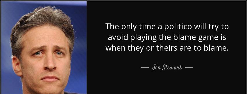 quote the only time a politico will try to avoid playing the blame game is when they or theirs jon stewart Quotes
