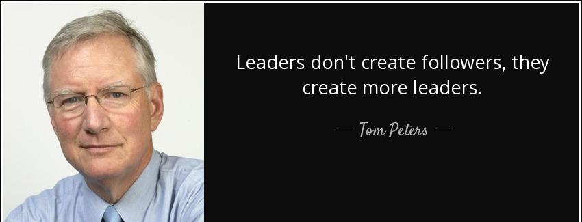 quote leaders don t create followers they create more leaders tom peters Quotes