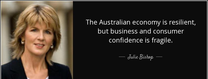 quote the australian economy is resilient but business and consumer confidence is fragile julie bishop Quotes