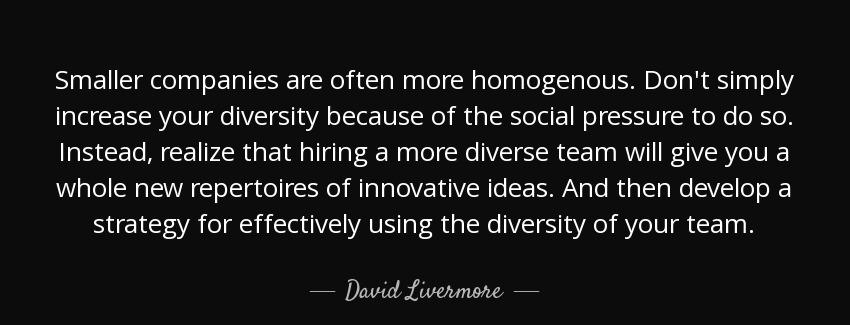 quote smaller companies are often more homogenous don t simply increase your diversity because david livermore Quotes