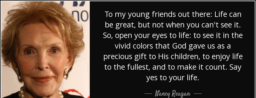 quote to my young friends out there life can be great but not when you can t see it so open nancy reagan Quotes