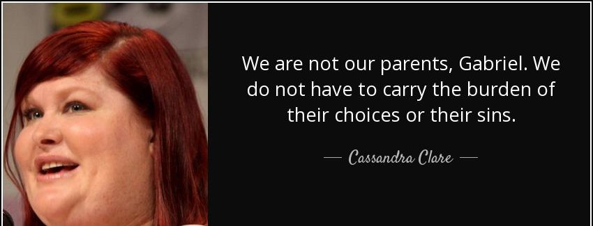 quote we are not our parents gabriel we do not have to carry the burden of their choices or cassandra clare Quotes