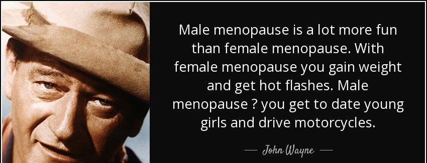 quote male menopause is a lot more fun than female menopause with female menopause you gain john wayne Quotes