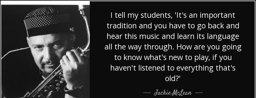 quote i tell my students it s an important tradition and you have to go back and hear this jackie mclean Quotes