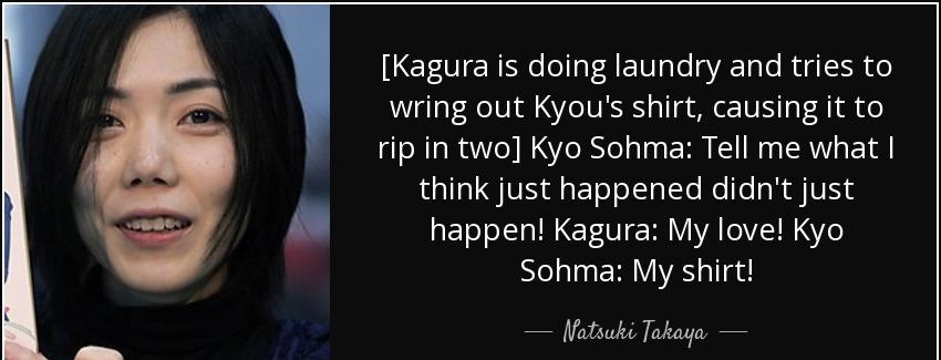 quote kagura is doing laundry and tries to wring out kyou s shirt causing it to rip in two natsuki takaya Quotes