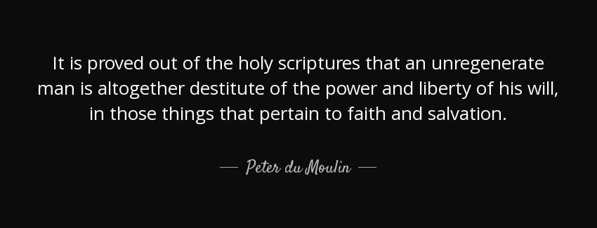 quote it is proved out of the holy scriptures that an unregenerate man is altogether destitute peter du moulin Quotes