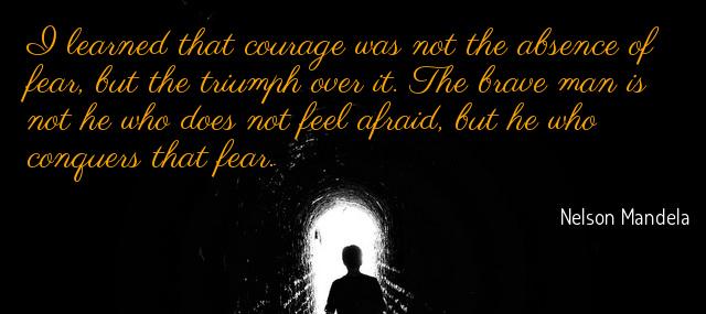 Quotation Nelson Mandela I learned that courage was not the absence of fear Quotes