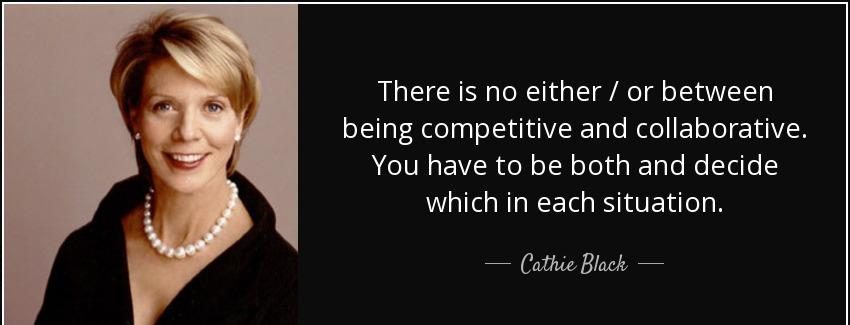 quote there is no either or between being competitive and collaborative you have to be both cathie black Quotes