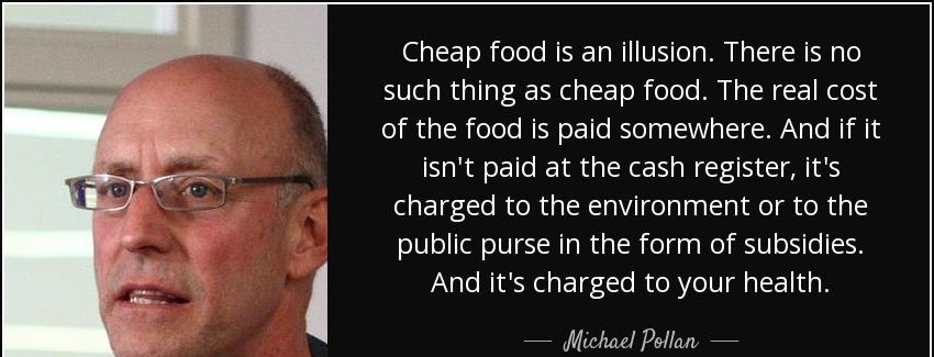 quote cheap food is an illusion there is no such thing as cheap food the real cost of the michael pollan Quotes