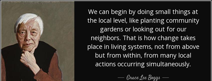 quote we can begin by doing small things at the local level like planting community gardens grace lee boggs Quotes