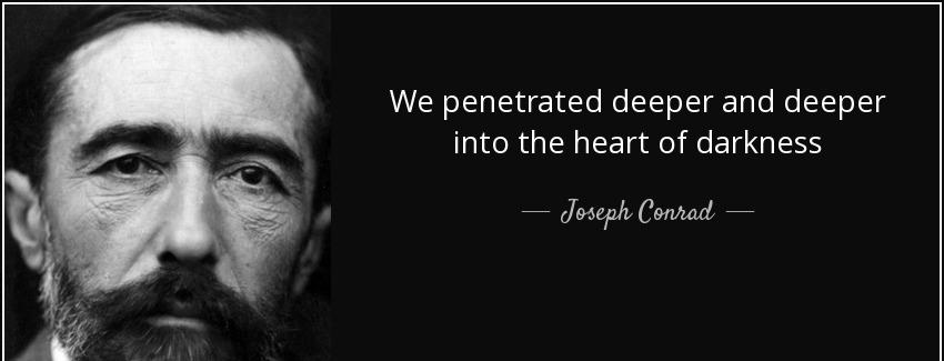 quote we penetrated deeper and deeper into the heart of darkness joseph conrad Quotes