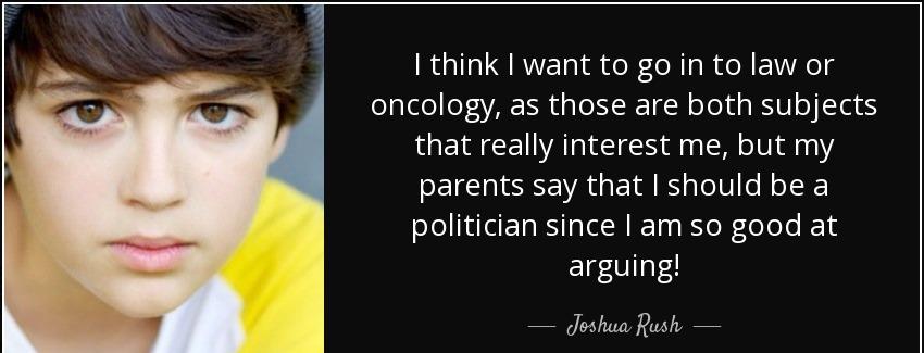 quote i think i want to go in to law or oncology as those are both subjects that really interest joshua rush Quotes
